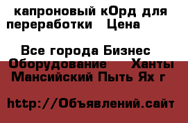  капроновый кОрд для переработки › Цена ­ 100 - Все города Бизнес » Оборудование   . Ханты-Мансийский,Пыть-Ях г.